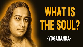 WHAT IS THE SOUL? | PARAMAHANSA YOGANANDA