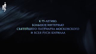 К 75-летию. Большое интервью Святейшего Патриарха Московского и всея Руси