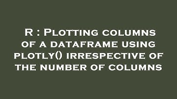 R : Plotting columns of a dataframe using plotly() irrespective of the number of columns