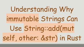 Understanding Why immutable Strings Can Use String::add(mut self, other: &str) in Rust
