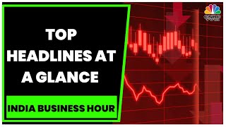 All Important Headlines Of Yesterday At A Glance | India Business Hour | Business News | CNBC-TV18