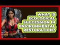 What Is Ecological Succession In Environmental Restoration? - Man vs. Disaster