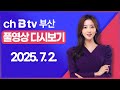[SK브로드밴드 부산뉴스]2025년 7월 2일 풀영상/전체 다시보기