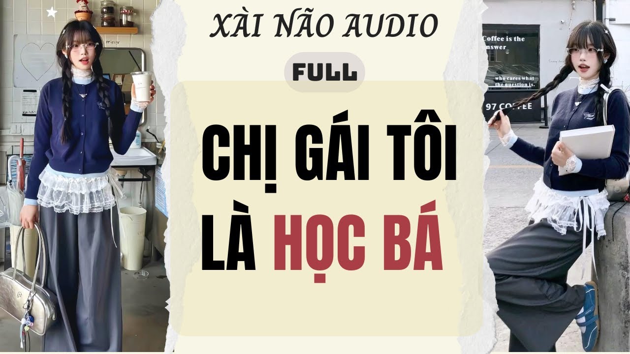 Full audio | CHỊ GÁI TÔI LÀ HỌC BÁ | Xài Não Audio Audio#truyenaudio #audio
