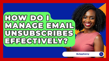 How Do I Manage Email Unsubscribes Effectively? - Be App Savvy