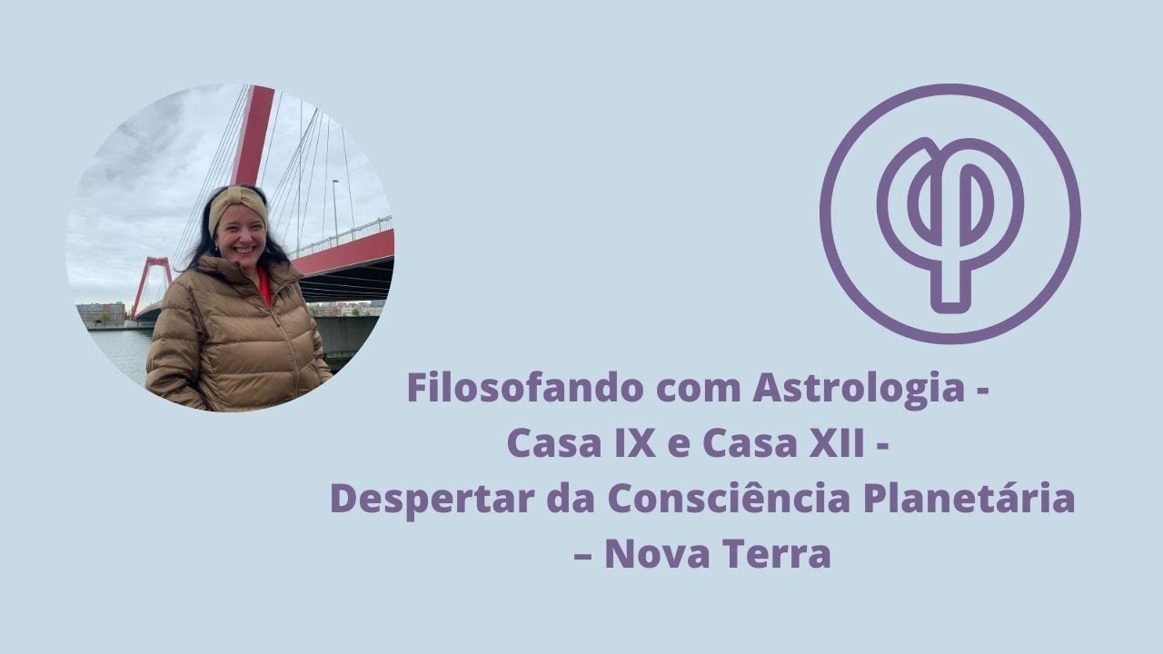 Filosofando com Astrologia - Casa IX e Casa XII - Despertar da Consciência Planetária – Nova Terra