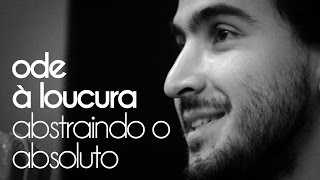 Video thumbnail of "Ode à Loucura | Abstraindo o Absoluto"