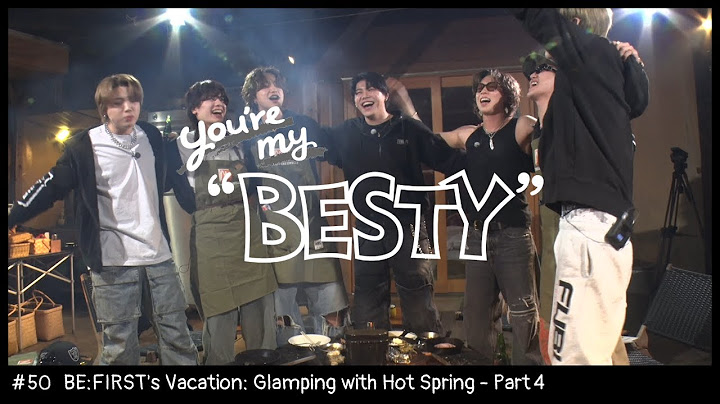 BE:FIRST's Vacation / Glamping with Hot Spring - Part 4 [You're My "BESTY" #50]