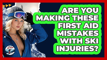 Are You Making These First Aid Mistakes With Ski Injuries? - Ask A Ski Bum