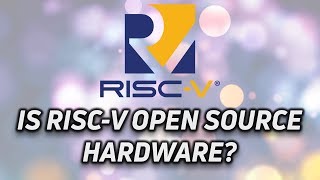 RISC-V: Is it Open Source Hardware? (RISC-V part 1)