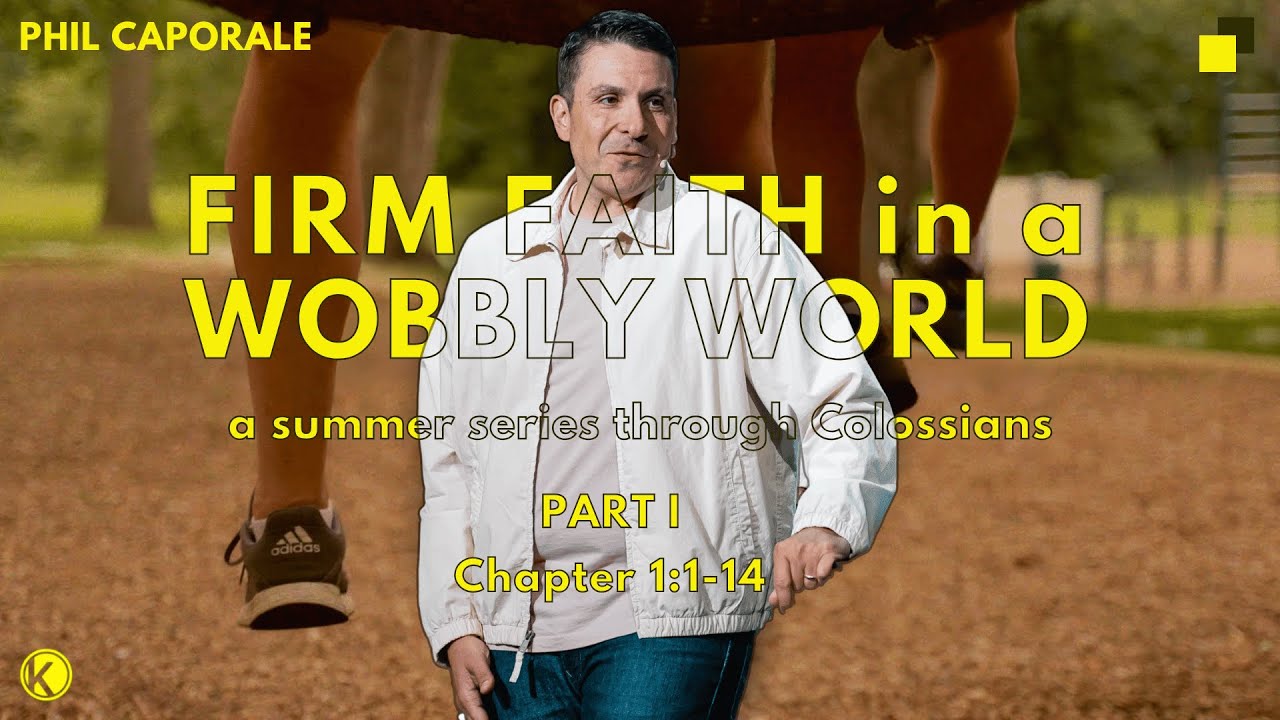 PART I - Colossians 1:1-14 | Phil Caporale | FIRM FAITH in a WOBBLY WORLD
