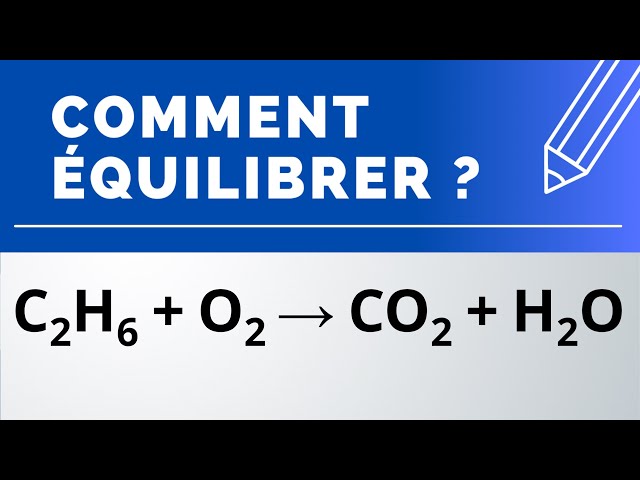 Comment équilibrer : C2H6 + O2 → CO2 + H2O (combustion de l'éthane dans le dioxygène)