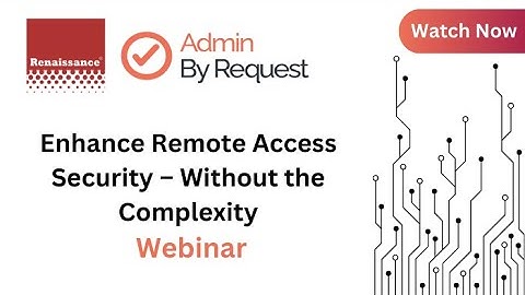 Renaissance & Admin By Request: Enhance Remote Access Security – Without the Complexity
