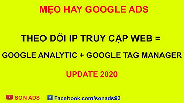 Theo Dõi IP Truy Cập Web Bằng Google Analytics Kết Hợp Google Tag Manager - Update 2021
