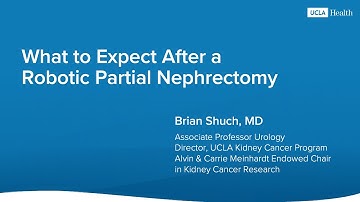 What to Expect After a Robotic Partial Nephrectomy | UCLA Health | Brian Shuch, MD