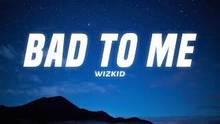 Wizkid - Bad To Me (Lyrics)