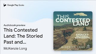 This Contested Land: The Storied Past and… by McKenzie Long · Audiobook preview