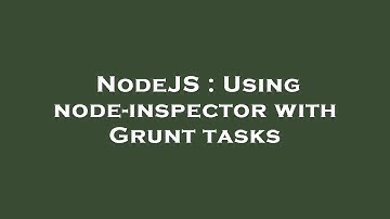NodeJS : Using node-inspector with Grunt tasks