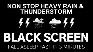 NON STOP HEAVY RAIN & THUNDERSTORM  Fall Asleep Fast In 3 Minutes | BLACK SCREEN, SLEEPING, REST