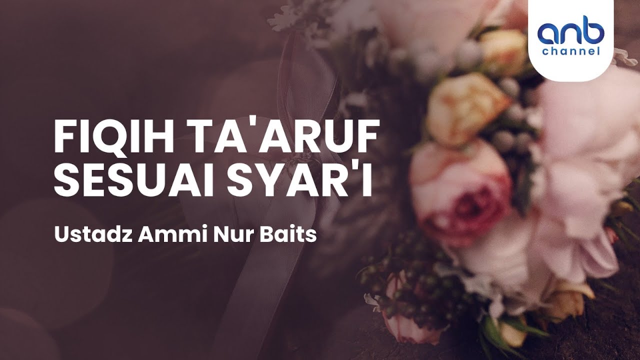 Fiqih Ta'aruf Sesuai Syar'i | Ustadz Ammi Nur Baits, S.T, B.A