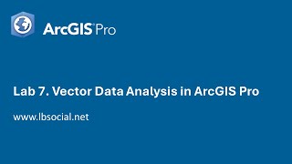Lab 7. Vector Data Analysis in ArcGIS Pro