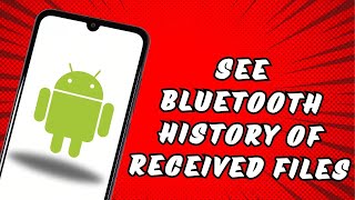 How to See the History of Received Files From Bluetooth to Android