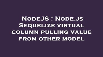 NodeJS : Node.js Sequelize virtual column pulling value from other model