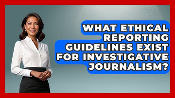 What Ethical Reporting Guidelines Exist for Investigative Journalism? | Journalism Explained News