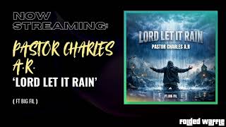 Pastor Charles A.R. - "Lord Let It Rain" (feat. Big Fil)