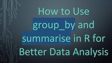 How to Use group_by and summarise in R for Better Data Analysis