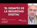Webinar &quot;El desafío de la seguridad digital&quot; - Angel Porras - LIDlearning