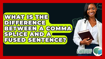 What Is The Difference Between A Comma Splice And A Fused Sentence? - The Language Library