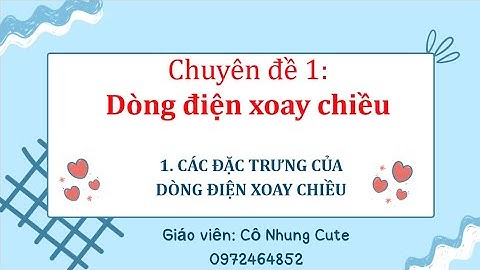 Demo CĐ 12 CD - Chủ đề 1.1. Các đặc trưng dòng điện xoay chiều