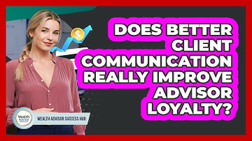 Does Better Client Communication Really Improve Advisor Loyalty? - Wealth Advisor Success Hub