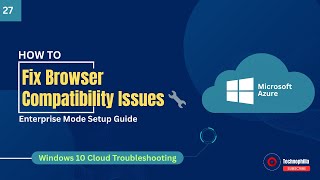 Troubleshooting Browser Compatibility in Enterprise Mode | Fix Legacy App Issues on Windows