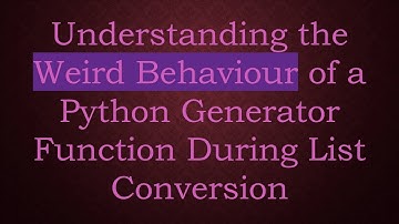 Understanding the Weird Behaviour of a Python Generator Function During List Conversion