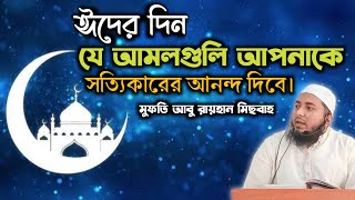 ঈদের দিন যে আমলগুলি আপনাকে সত্যিকারের আনন্দ দিবে।  Mufti Abu Rayhan Misbah.