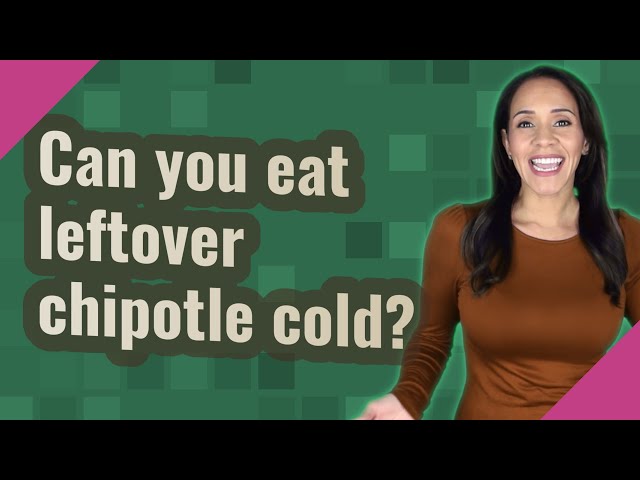 Can You Eat Chipotle Cold: Discover Delicious Ways