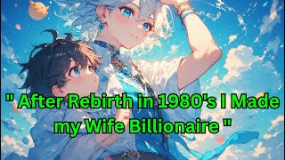 After Rebirth in 1980's I Made my Wife Billionaire