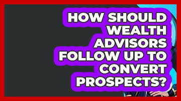 How Should Wealth Advisors Follow Up To Convert Prospects? - Wealth Advisor Success Hub