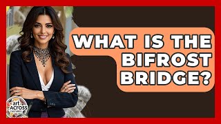 What Is The Bifrost Bridge? - Art Across Cultures