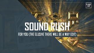 Sound Rush - For You (The Elusive There Will Be A Way Edit) *Free Download*