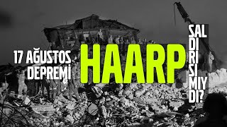 17 AĞUSTOS DEPREMİNİ AMERİKA MI YAPTI? | HAARP PROJESİ
