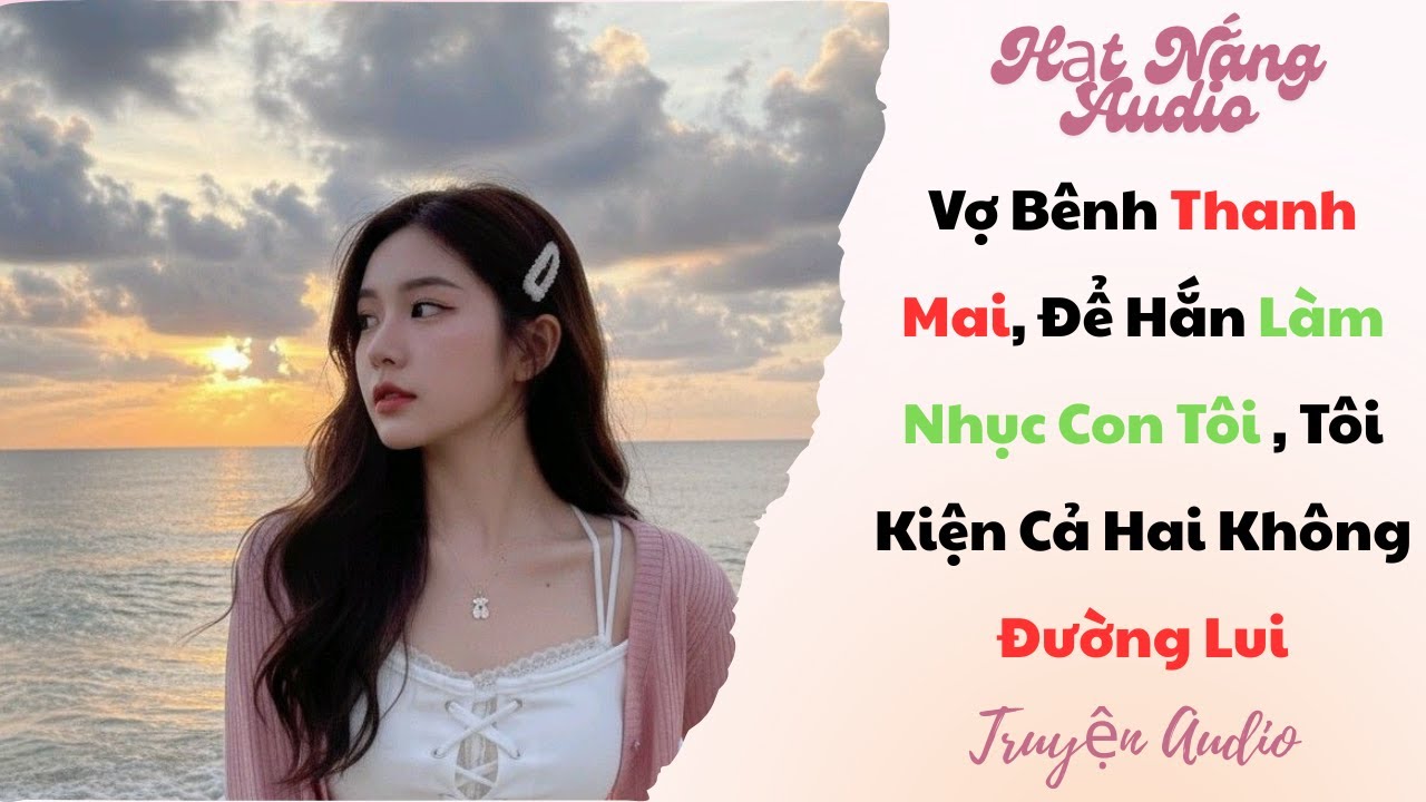 [Truyện Audio] Vợ Bênh Thanh Mai Để Hắn Làm Nhục Con Tôi Tôi Kiện Cả Hai Không Đường Lui