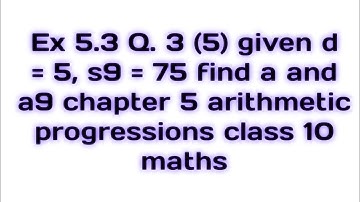 Ex 5.3 Q. 3 (5) given d = 5, s9 = 75 find a and a9 chapter 5 arithmetic progressions class 10 maths