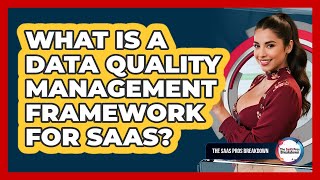 What Is A Data Quality Management Framework For SaaS?