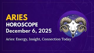Daily ARIES Horoscope December 6 2025 Aries Energy Insight Connection Today