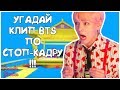 [K-POP ИГРА] УГАДАЙ КЛИП BTS ПО КАДРУ(СТОП-КАДРУ)