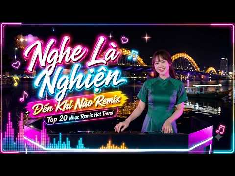 Đến Khi Nào x Nữ Chính Remix ⚡ Top 20 Nhạc Trẻ Remix Hot TikTok | Nghe Là Nghiện | Em Bé Mê Bolero