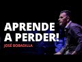 PERDER puede ser lo MEJOR QUE TE PUEDA PASAR - José Bobadilla